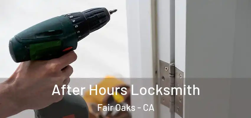  After Hours Locksmith Fair Oaks - CA