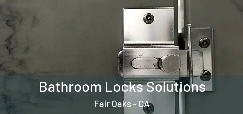  Bathroom Locks Solutions Fair Oaks - CA