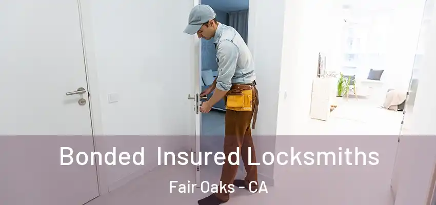  Bonded Insured Locksmiths Fair Oaks - CA
