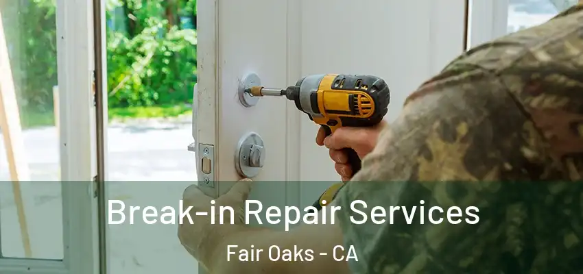  Break-in Repair Services Fair Oaks - CA