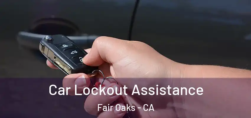  Car Lockout Assistance Fair Oaks - CA
