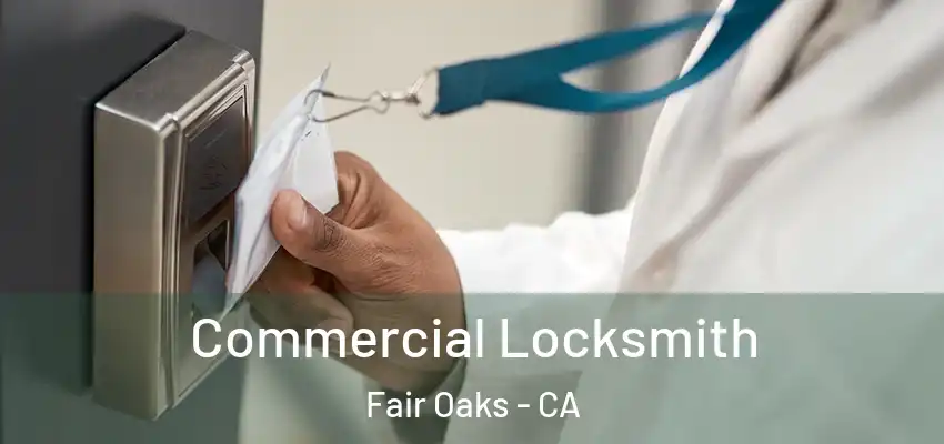  Commercial Locksmith Fair Oaks - CA