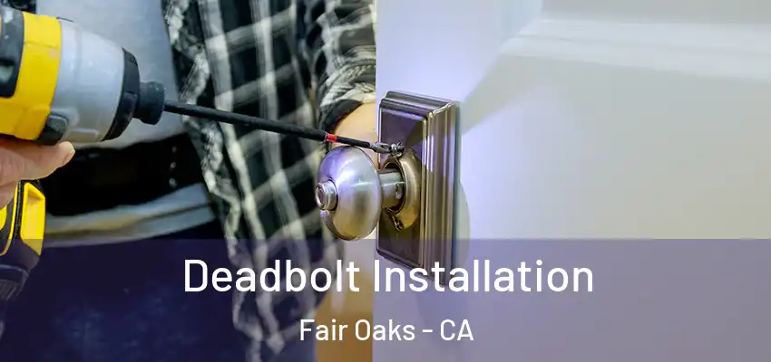  Deadbolt Installation Fair Oaks - CA