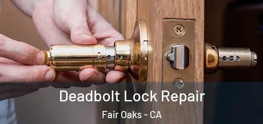  Deadbolt Lock Repair Fair Oaks - CA