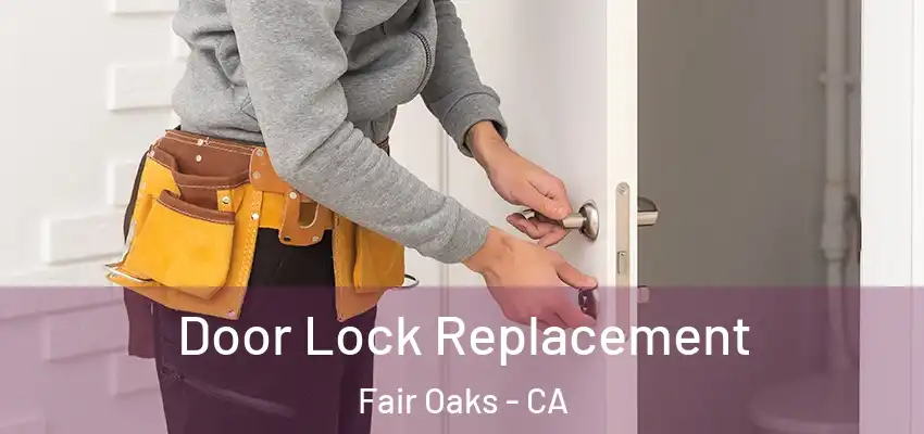  Door Lock Replacement Fair Oaks - CA