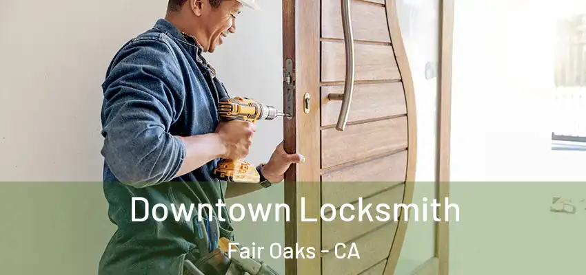  Downtown Locksmith Fair Oaks - CA