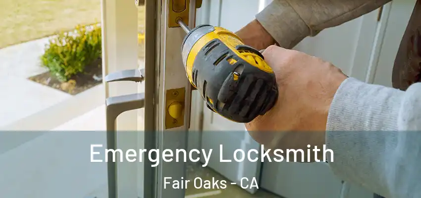  Emergency Locksmith Fair Oaks - CA