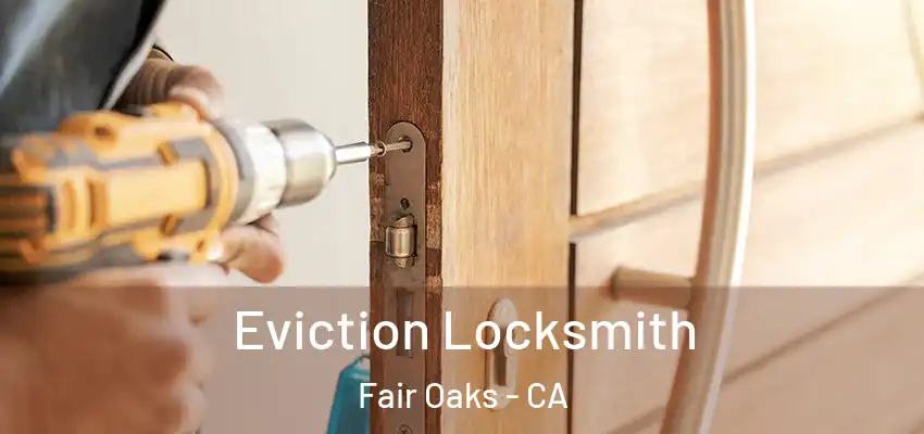  Eviction Locksmith Fair Oaks - CA