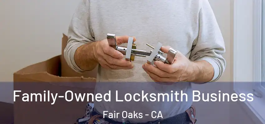  Family-Owned Locksmith Business Fair Oaks - CA