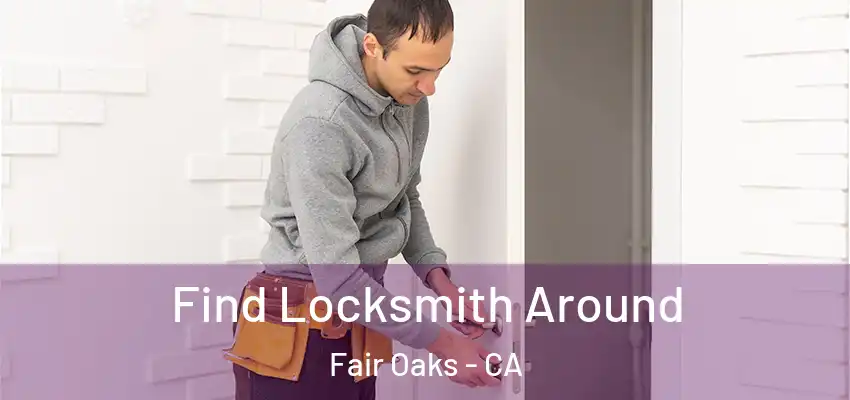  Find Locksmith Around Fair Oaks - CA