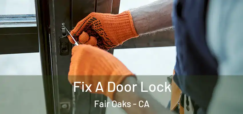  Fix A Door Lock Fair Oaks - CA