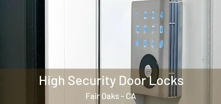  High Security Door Locks Fair Oaks - CA