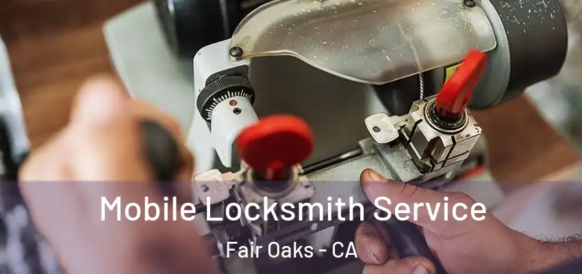  Mobile Locksmith Service Fair Oaks - CA
