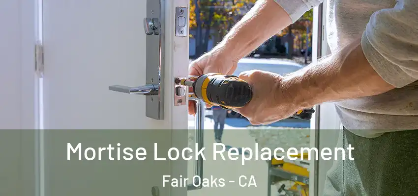  Mortise Lock Replacement Fair Oaks - CA