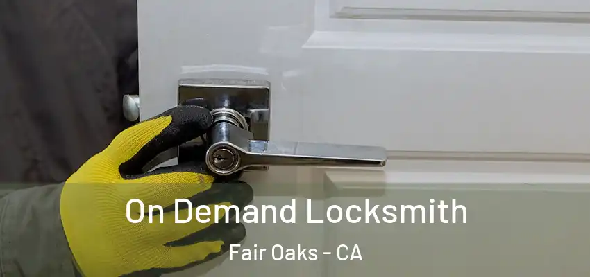  On Demand Locksmith Fair Oaks - CA