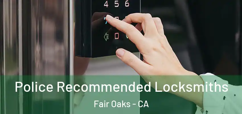  Police Recommended Locksmiths Fair Oaks - CA