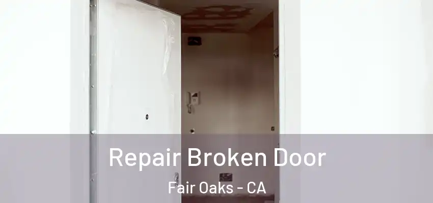  Repair Broken Door Fair Oaks - CA