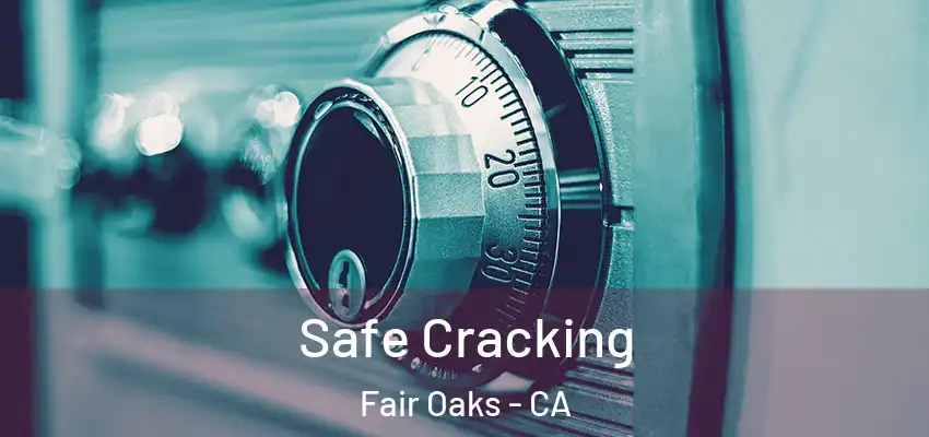  Safe Cracking Fair Oaks - CA
