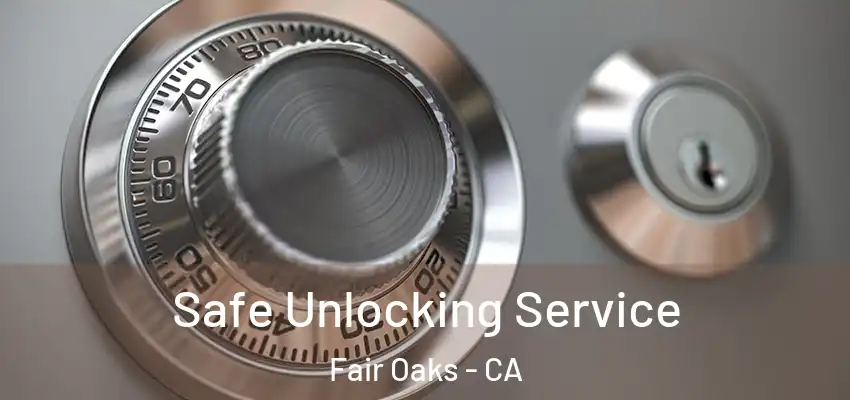  Safe Unlocking Service Fair Oaks - CA