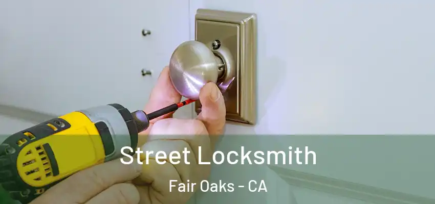  Street Locksmith Fair Oaks - CA