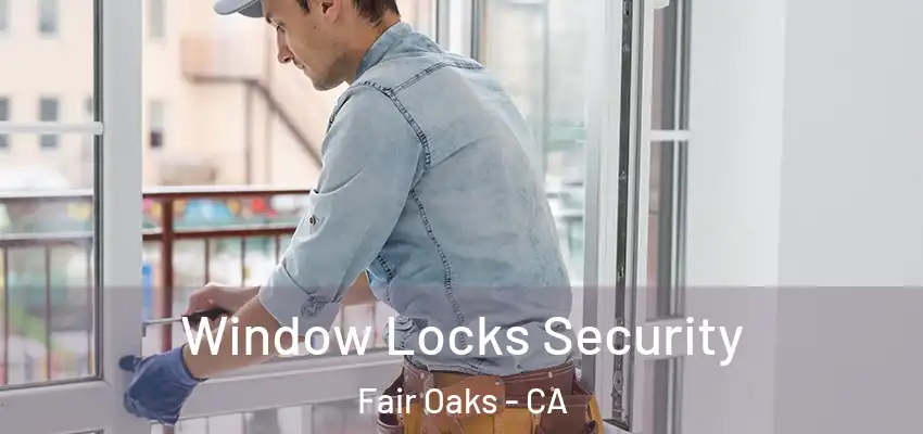  Window Locks Security Fair Oaks - CA
